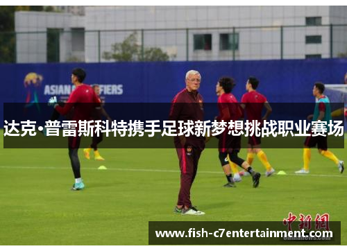 达克·普雷斯科特携手足球新梦想挑战职业赛场